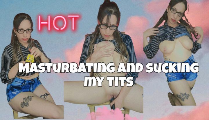 Masturbating and sucking my tits