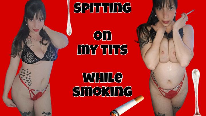 Spitting on my tits while smoking