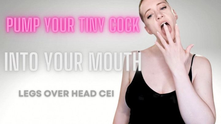 Pump Your Tiny Cock Into Your Mouth