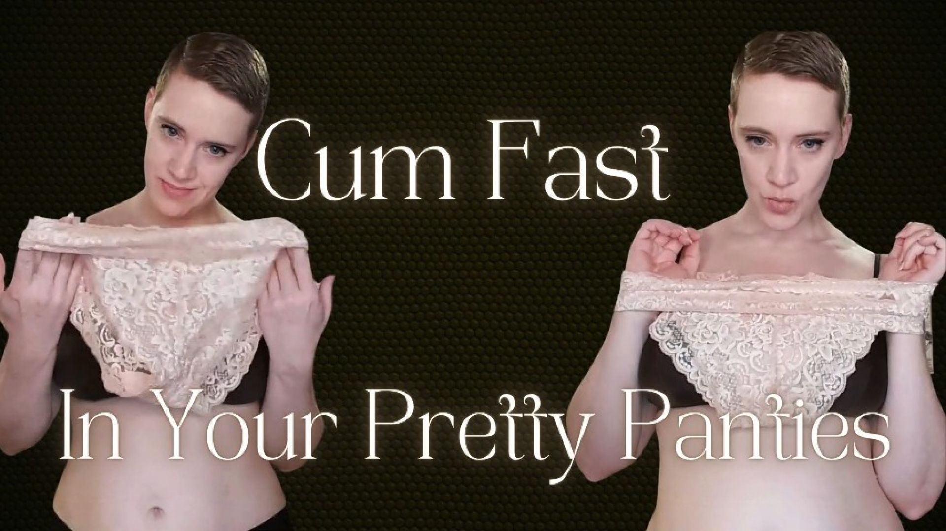 Cum Fast In Your Pretty Panties