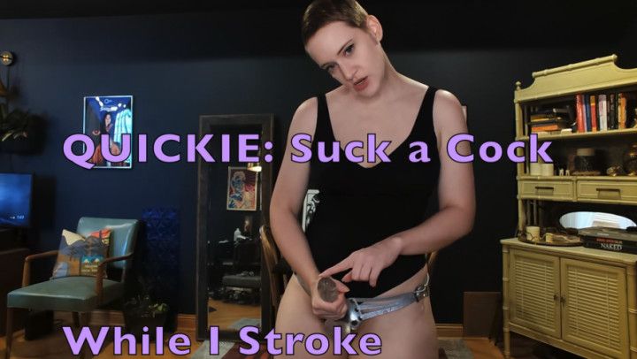 Suck A Quick Cock While I Stroke