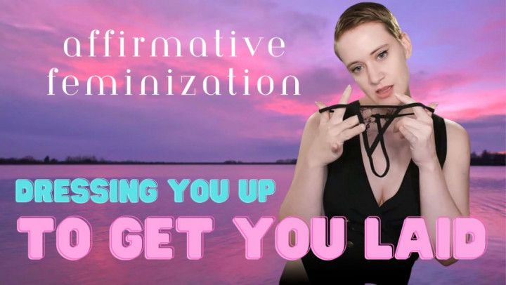 Affirmative Feminization: Dress You Up to Get You Laid