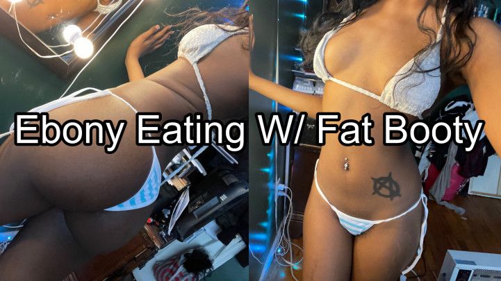 Ebony Eating w/ FAT BOOTY