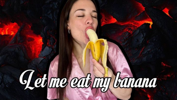 Let me eat my banana