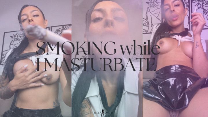 SMOKING while I MASTURBATE