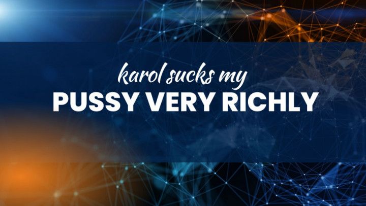 Karol sucks my pussy very richly