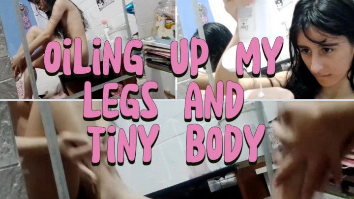 Oiling up my legs and tiny body