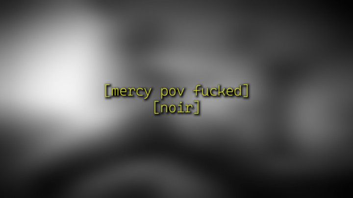 MERCY POV FUCKED - NOIR