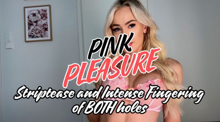 Pink Pleasure Striptease and Intense Fingering of both holes