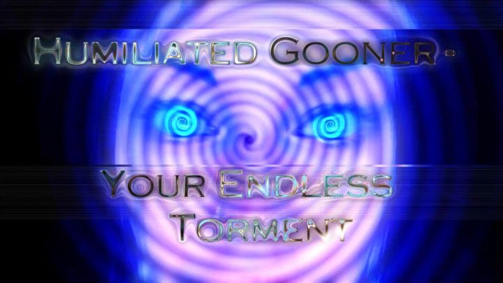 Humiliated Gooner - Your Endless Torment