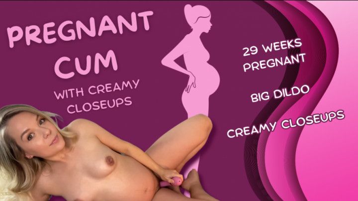 Pregnant Cum with Creamy Closeups