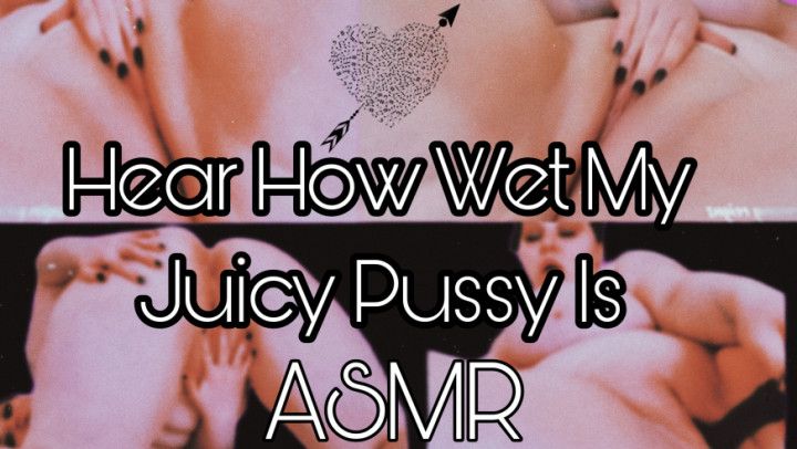 Hear how Wet and Juicy My Pussy Is ASMR