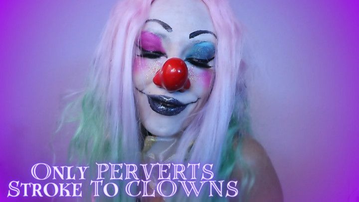 Only PERVERTS Stroke To CLOWNS