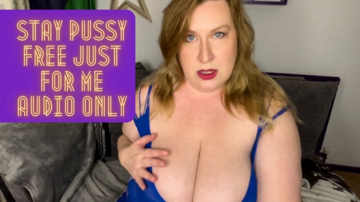 Stay Pussy Free Just for Me AUDIO ONLY