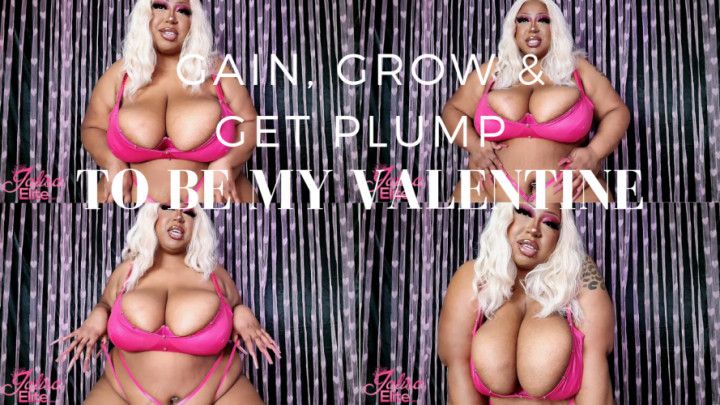 Gain, Grow and Get Plump To Be My Valentine