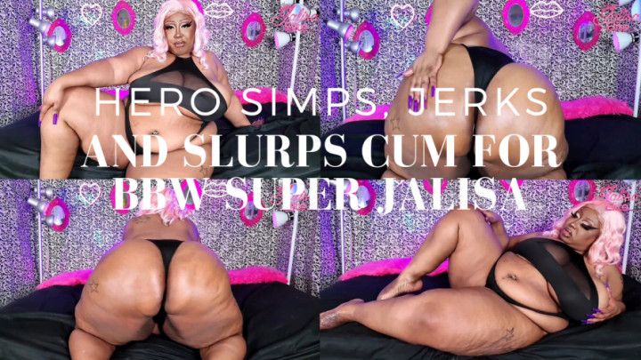 Hero Simps, Jerks and Slurps Cum for BBW Super Jalisa