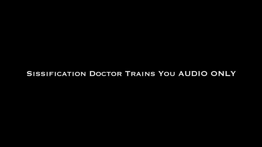 Sissification Doctor Trains You AUDIO