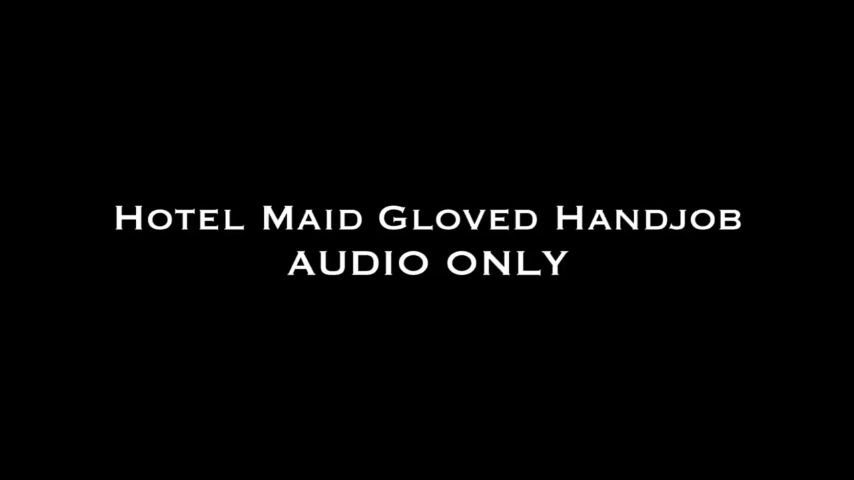 Hotel Maid Gloved Handjob AUDIO ONLY