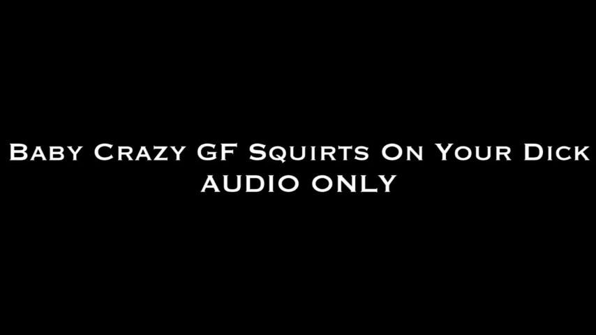 Baby Crazy GF Squirts on Your Dick AUDIO