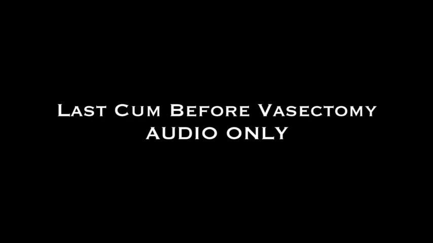 Last Cum Before Vasectomy AUDIO ONLY