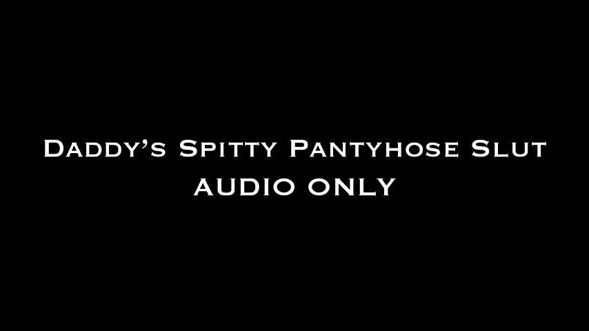 Daddy's Spitty Pantyhose Slut AUDIO ONLY