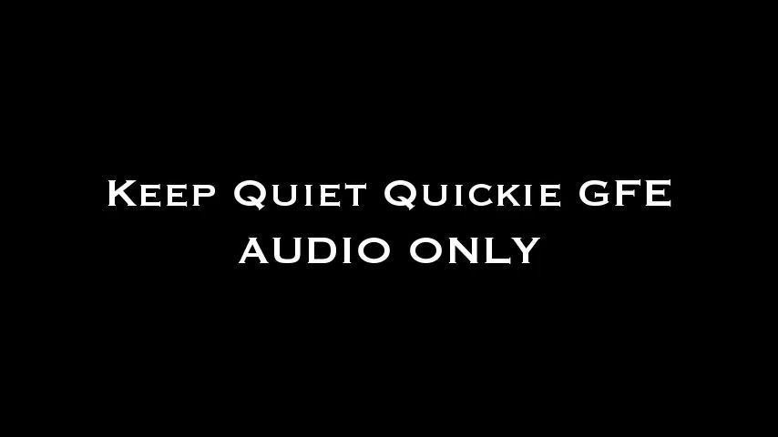 Keep Quiet Quickie GFE AUDIO ONLY