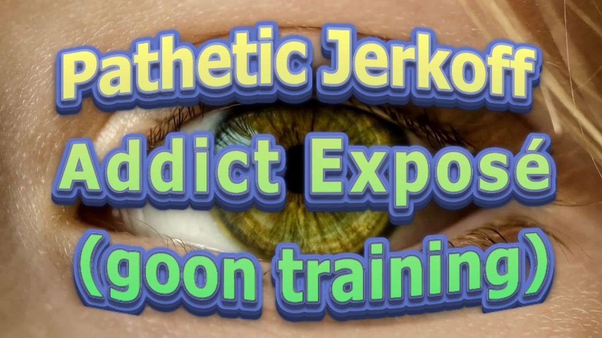 SHE:Pathetic Jerkoff Addict Exposé goon training