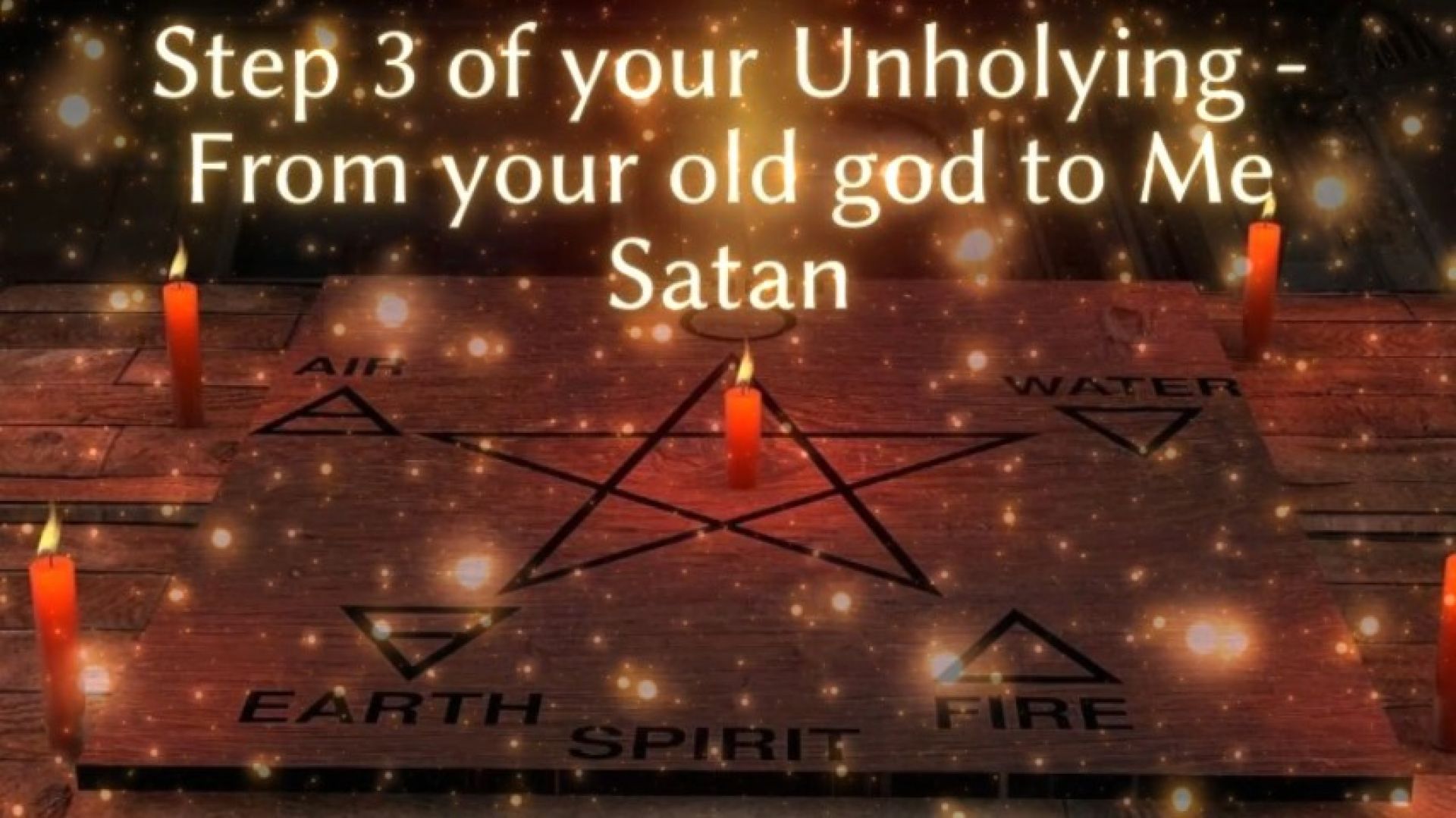 Step 3 of your Unholying - From your old god to Me Satan