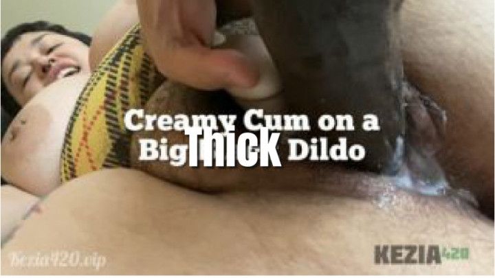 Creamy Cum on a Big Thick Dildo