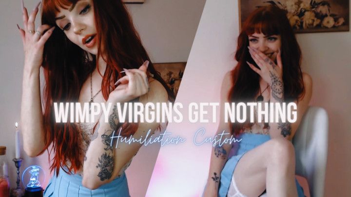 Wimpy Virgins Get Nothing - Humiliation Custom