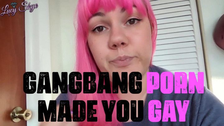 Gangbang Porn Made you Gay