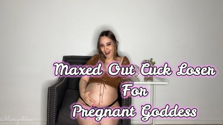 Maxed Out Cuck Loser For Pregnant Goddess