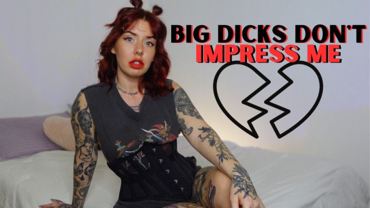 Big Dicks Dont Impress Me