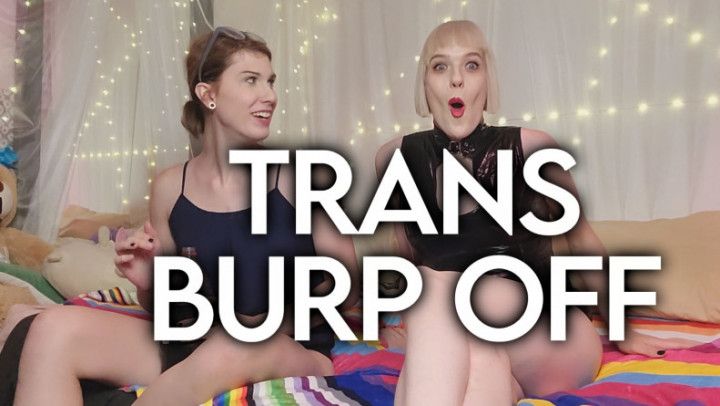 Transgender Burp Off