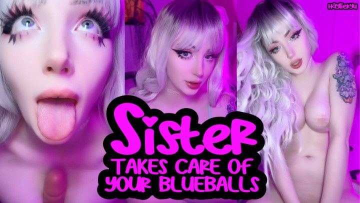 SISTER TAKES CARE OF YOUR BLUEBALLS