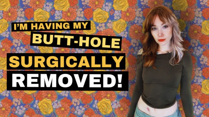 I'm having my butt hole surgically removed