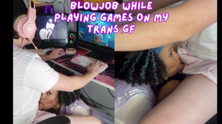 Blowjob while playing games on my trans GF