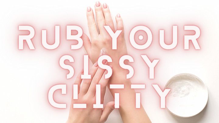 Rub Your Sissy Clitty