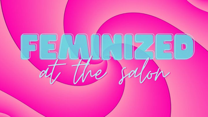 Feminized at the Salon