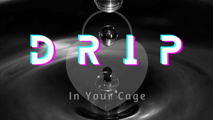 Drip In Your Cage