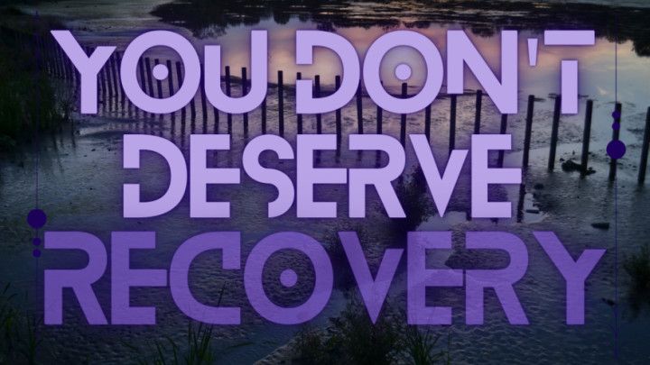 You Do Not Deserve Recovery