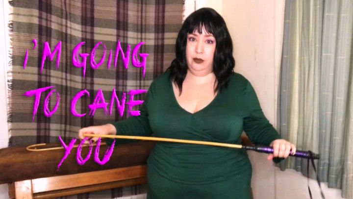 I'm going to cane you