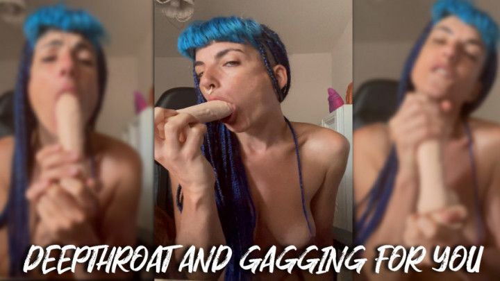 Deepthroat and gagging for you