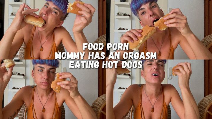 Food Porn -  Mommy has an Orgasm eating Hot Dogs