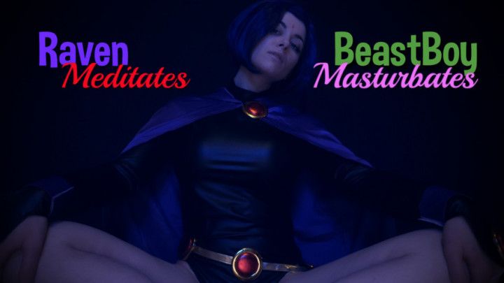 RAVEN MEDITATES, BEAST BOY MASTURBATES