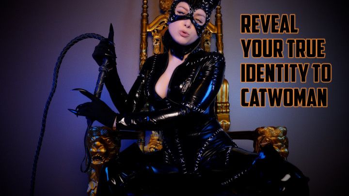 REVEAL YOUR TRUE IDENTITY TO CATWOMAN