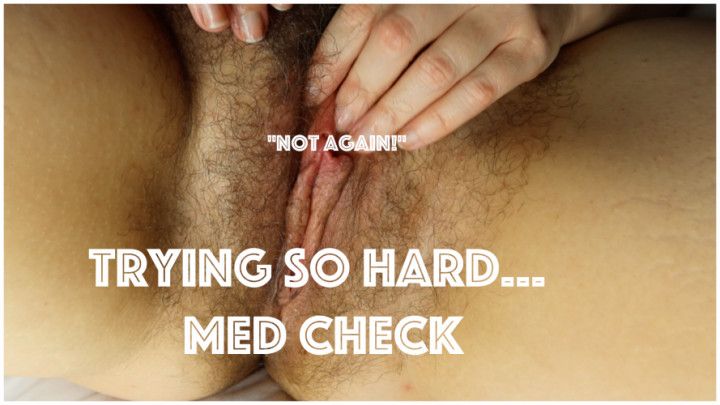 Trying So Hard... Med Check