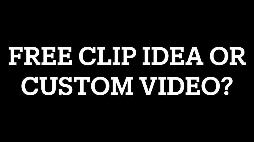 Free Clip Idea OR Custom Video