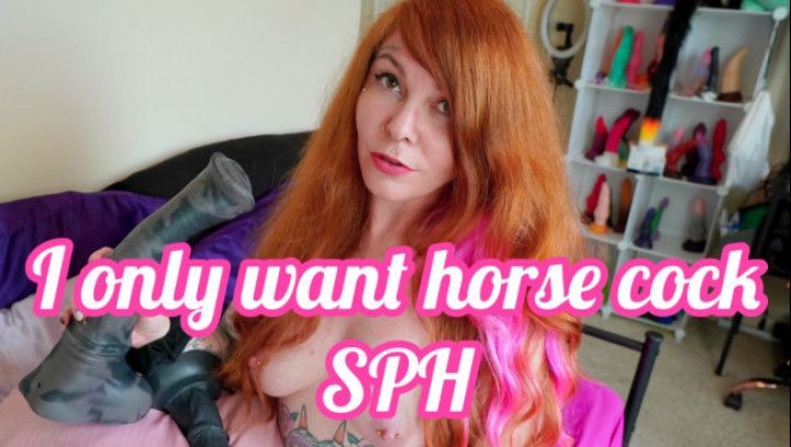 I Only Want Horse Cock SPH