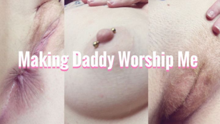 Making Daddy Worship Me